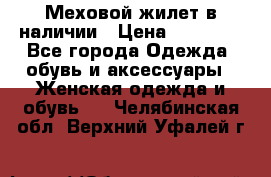 Меховой жилет в наличии › Цена ­ 14 500 - Все города Одежда, обувь и аксессуары » Женская одежда и обувь   . Челябинская обл.,Верхний Уфалей г.